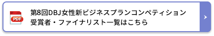 第8回DBJ女性新ビジネスプランコンペティション受賞者・ファイナリスト一覧はこちら